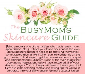 The Busy Mom’s Skincare Guide